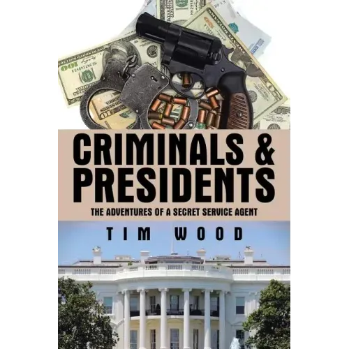 Criminals & Presidents: The Adventures of a Secret Service Agent
