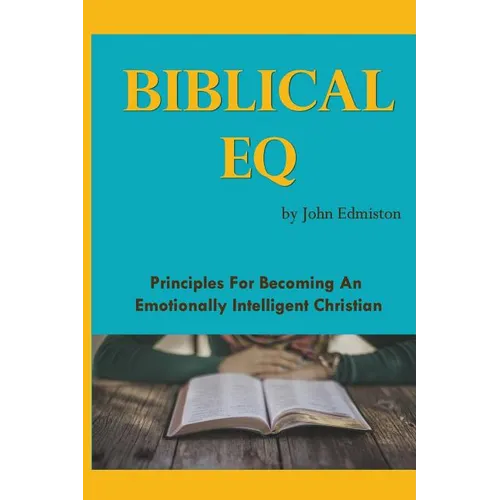 Biblical EQ: A Christian Handbook for Emotional Transformation