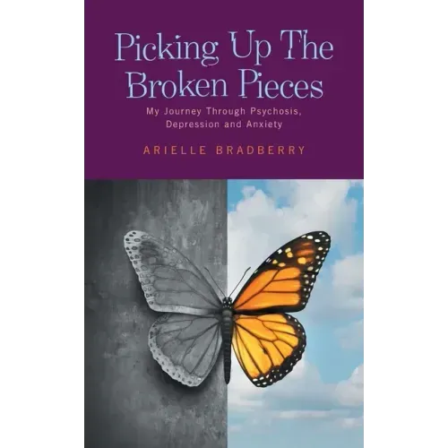 Picking Up The Broken Pieces: My Journey Through Psychosis, Depression and Anxiety