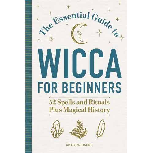 The Essential Guide to Wicca for Beginners: 52 Spells and Rituals Plus Magical History