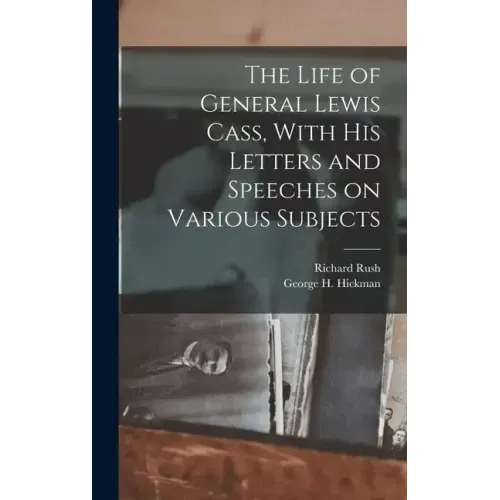 The Life of General Lewis Cass, With His Letters and Speeches on Various Subjects