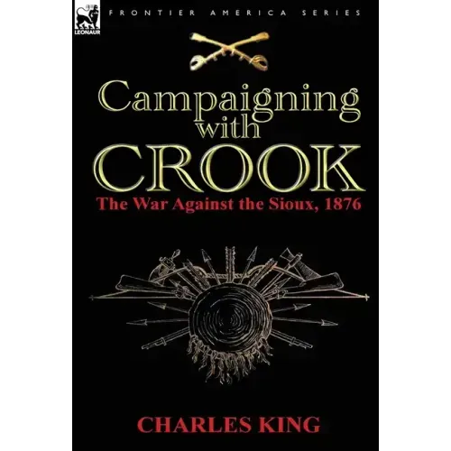 Campaigning With Crook: the War Against the Sioux, 1876