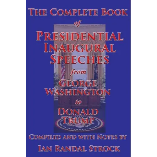 The Complete Book of Presidential Inaugural Speeches, from George Washington to Donald Trump
