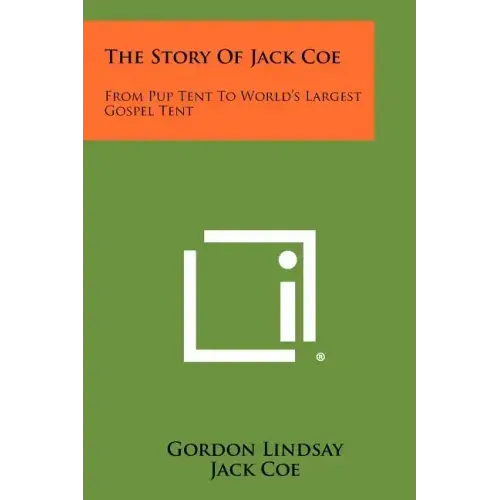 The Story Of Jack Coe: From Pup Tent To World's Largest Gospel Tent