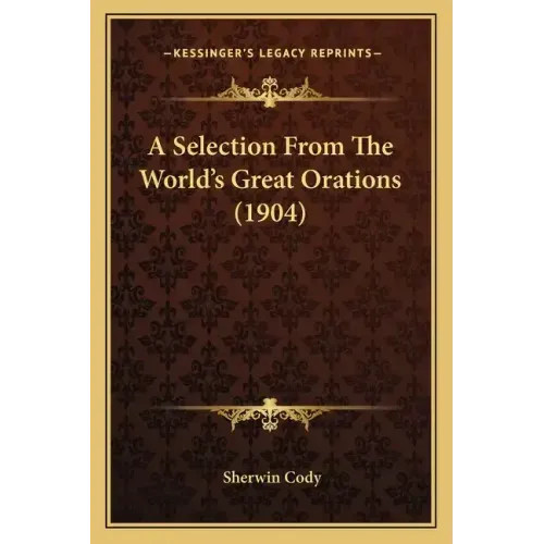 A Selection From The World's Great Orations (1904)