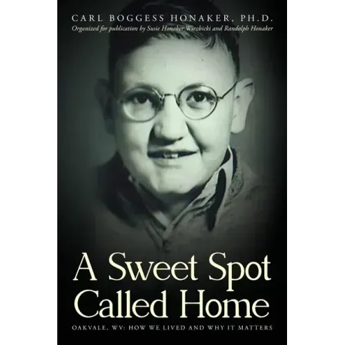 A Sweet Spot Called Home: Oakvale, WV: How We Lived and Why It Matters