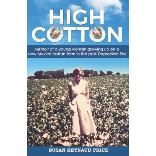 High Cotton: Memoir of a young woman growing up on a New Mexico cotton farm in the post Depression Era