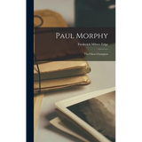 Paul Morphy: The Chess Champion