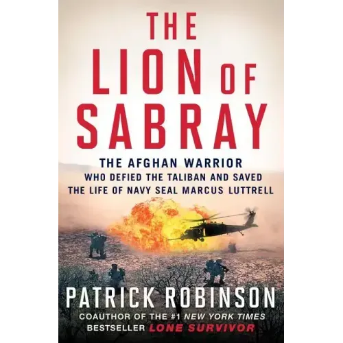 The Lion of Sabray: The Afghan Warrior Who Defied the Taliban and Saved the Life of Navy Seal Marcus Luttrell