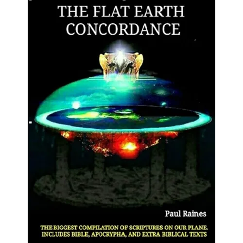 The Illustrative Flat Earth Concordance: Biggest Compilation of Bible verses, Apocrypha, and Extra Biblical Texts on our Plane