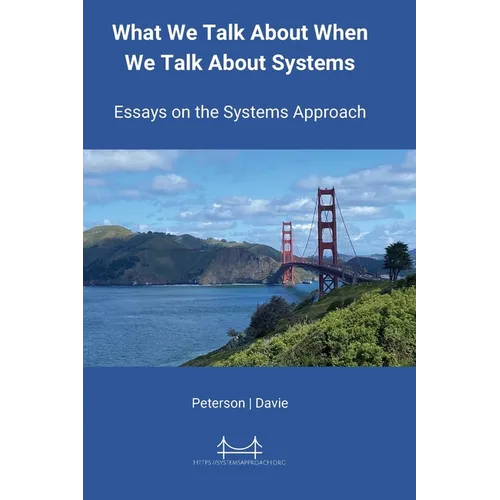 What We Talk About When We Talk About Systems: Essays on the Systems Approach