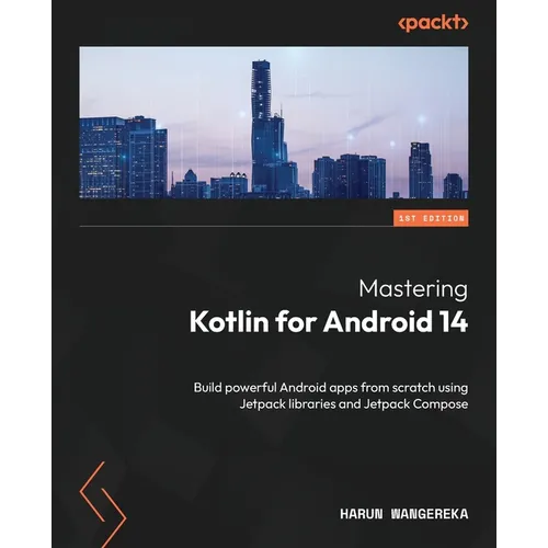 Mastering Kotlin for Android 14: Build powerful Android apps from scratch using Jetpack libraries and Jetpack Compose