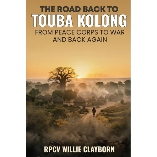 The Road Back to Touba Kolong From Peace Corps to War and Back Again