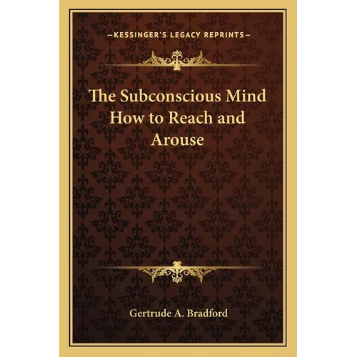 The Subconscious Mind How to Reach and Arouse