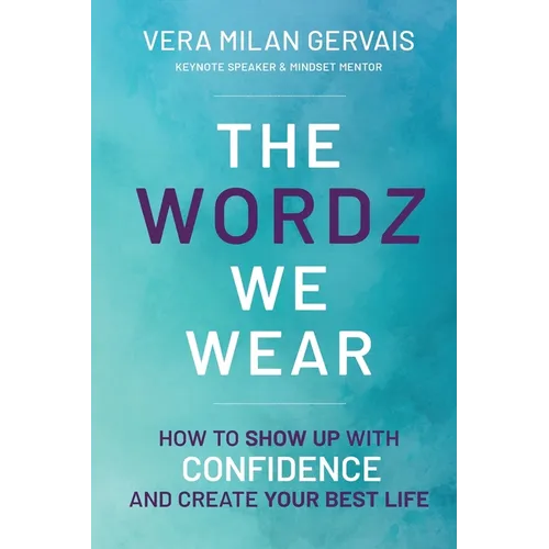 The Wordz We Wear: How to show up with confidence and create your best life