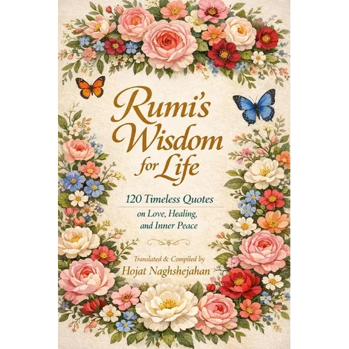 Rumi's Wisdom for Life: 120 Timeless Quotes on Love, Healing, and Inner Peace: In English: Translated by Hojat Naghshejahan