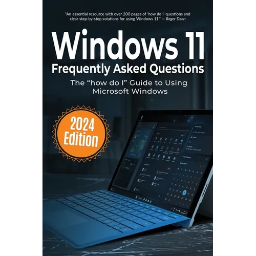 Windows 11 Frequently Asked Questions: The "how do I" Guide to Using Microsoft Windows
