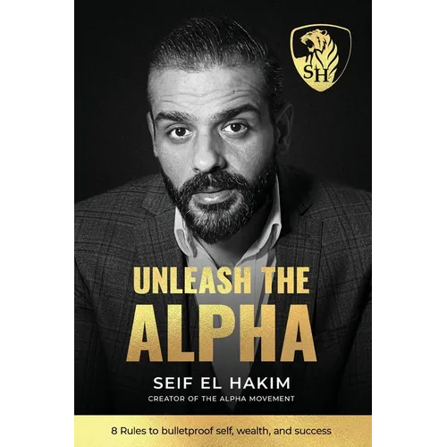 Unleash the Alpha: 8 Rules to bulletproof self, wealth and success