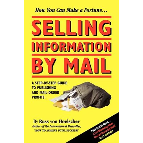 Selling Information by Mail: A Step-by-Step Guide to Publishing and Mail-Order Profits