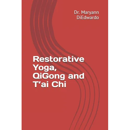 Restorative Yoga, QiGong and T'ai Chi: Case Study, Routines to Practice, Healing
