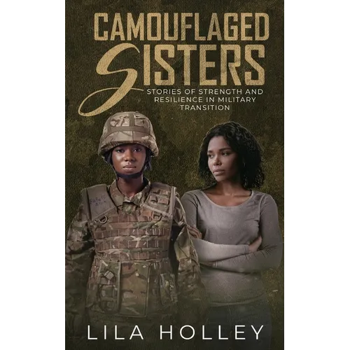 Camouflaged Sisters: Stories of Strength and Resilience in Military Transition
