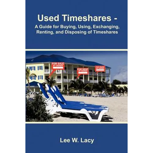 Used Timeshares: A Guide to Buying, Using, Exchanging, Renting, and Disposing of Timeshares