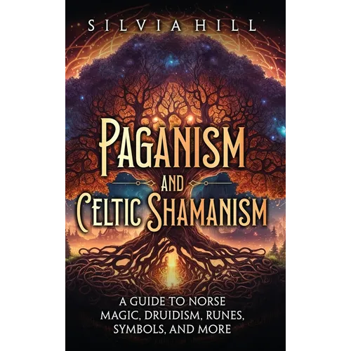 Paganism and Celtic Shamanism: A Guide to Norse Magic, Druidism, Runes, Symbols, and More