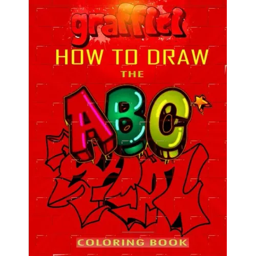How To Draw The ABC's of Graffiti Coloring Book: Learn the Alphabet Amazing Street Art For Kids Ages 8-12