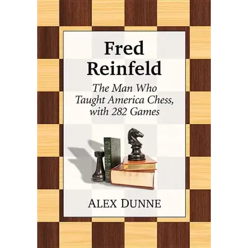 Fred Reinfeld: The Man Who Taught America Chess, with 282 Games
