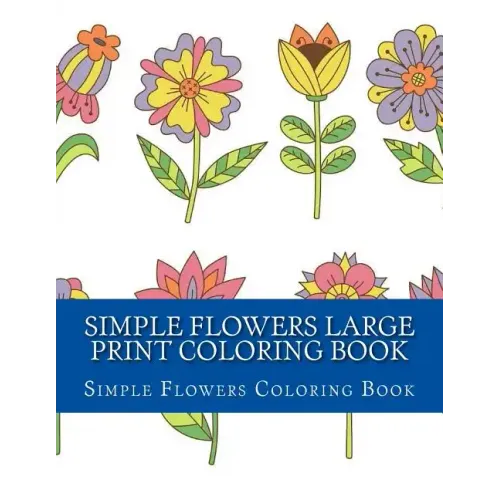 Simple Flowers Large Print Coloring Book: Easy Beginner Designs of Flowers coloring book for adults
