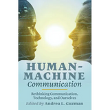 Human-Machine Communication: Rethinking Communication, Technology, and Ourselves