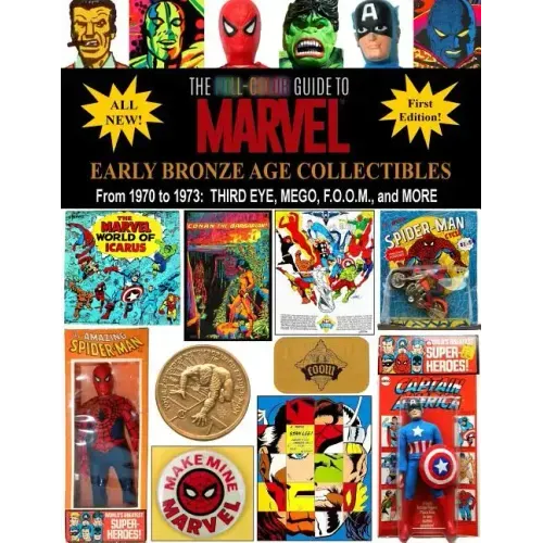 The Full-Color Guide to Marvel Early Bronze Age Collectibles: From 1970 to 1973: Third Eye, Mego, F.O.O.M., and More