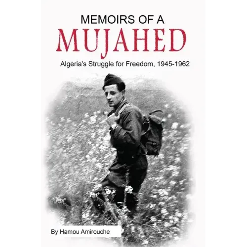 Memoirs of a Mujahed: Algeria's Struggle for Freedom, 1945-1962