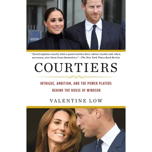 Courtiers: Intrigue, Ambition, and the Power Players Behind the House of Windsor