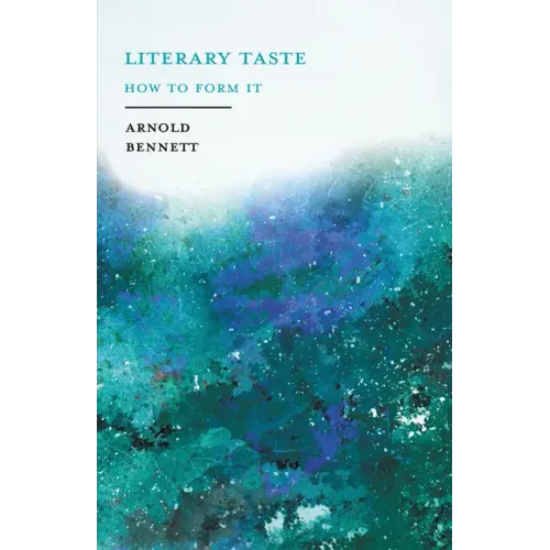 Literary Taste - How to Form It: With Detailed Instructions for Collecting a Complete Library of English Literature - With an Essay From Arnold Bennet