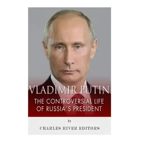 Vladimir Putin: The Controversial Life of Russia's President