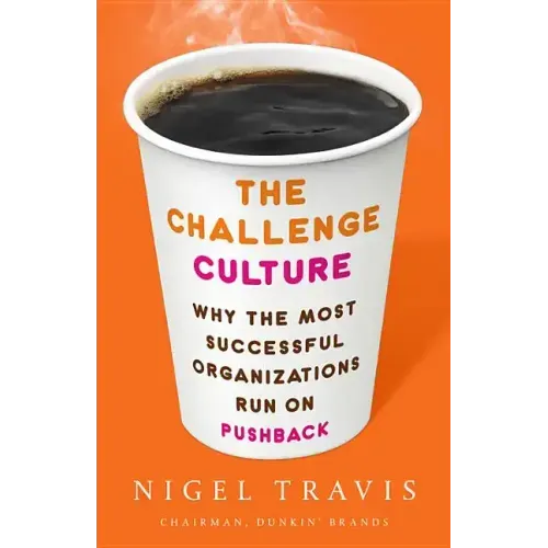 The Challenge Culture: Why the Most Successful Organizations Run on Pushback
