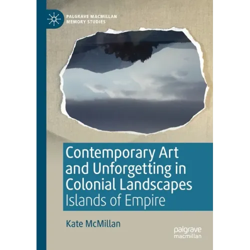 Contemporary Art and Unforgetting in Colonial Landscapes: Islands of Empire