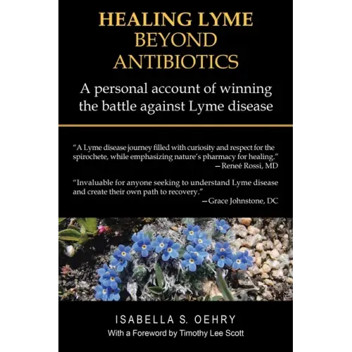 Healing Lyme Beyond Antibiotics: A Personal Account of Winning the Battle Against Lyme Disease