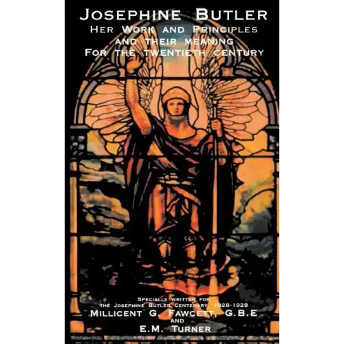 Josephine Butler: Her Work and Principles and Their Meaning for the Twentieth Century