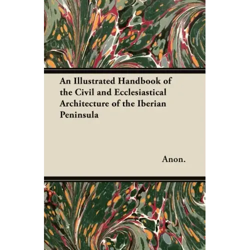 An Illustrated Handbook of the Civil and Ecclesiastical Architecture of the Iberian Peninsula