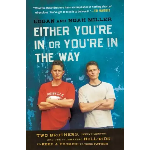 Either You're in or You're in the Way: Two Brothers, Twelve Months, and One Filmmaking Hell-Ride to Keep a Promise to Their Father