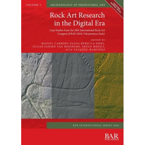 Rock Art Research in the Digital Era: Case Studies from the 20th International Rock Art Congress IFRAO 2018, Valcamonica (Italy)