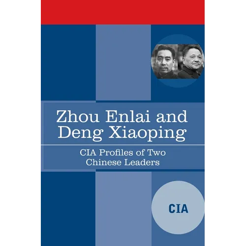 Zhou Enlai and Deng Xiaoping: CIA Profiles of Two Chinese Leaders