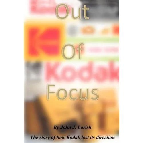Out of Focus: The story of how Kodak lost its direction