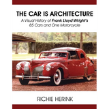 The Car Is Architecture - A Visual History of Frank Lloyd Wright's 85 Cars and One Motorcycle - Paperback
