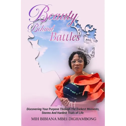 Beauty Behind Battles: Discovering Your Purpose Through the Darkest Moments, Storms and Hardest Trials of Life