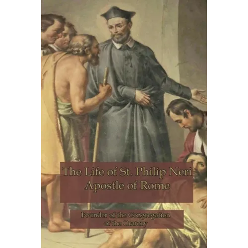 The Life of St. Philip Neri: Apostle of Rome