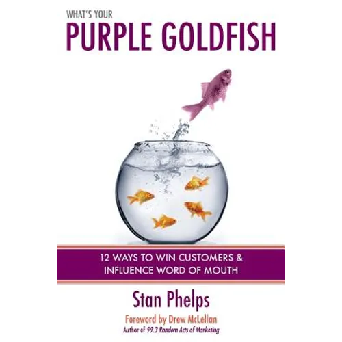 What's Your Purple Goldfish?: How to Win Customers and Influence Word of Mouth