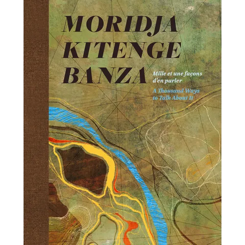 Moridja Kitenge Banza: Mille Et Une Façons d'En Parler / A Thousand Ways to Talk about It